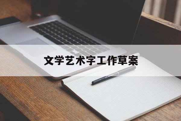 文学艺术字工作草案(文学艺术字工作草案范文)