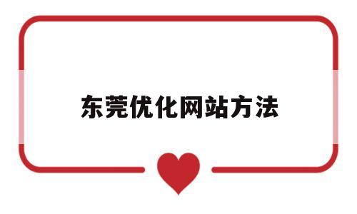 东莞优化网站方法(东莞网站优化服务公司)