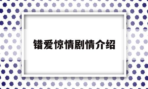 错爱惊情剧情介绍(错爱惊情剧情介绍全集)