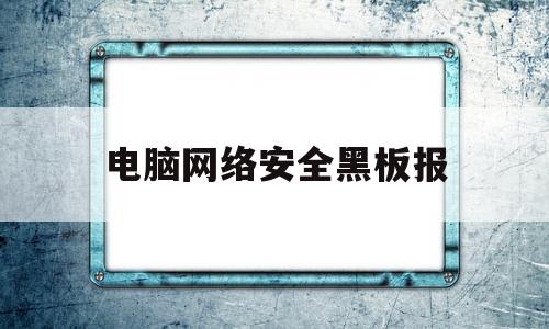 电脑网络安全黑板报(电脑网络安全设置)