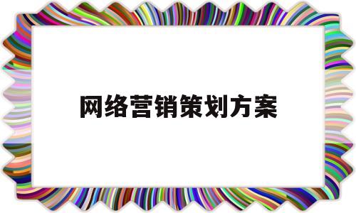 网络营销策划方案(网络营销策划方案书)