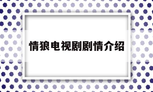 包含情狼电视剧剧情介绍的词条