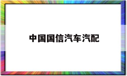 中国国信汽车汽配(国信技术装备有限公司)