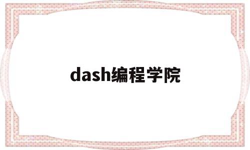 dash编程学院(dash编程学院创始人)