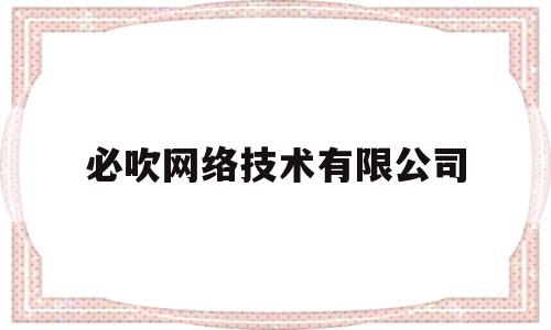 必吹网络技术有限公司(杭州东信网络技术有限公司)