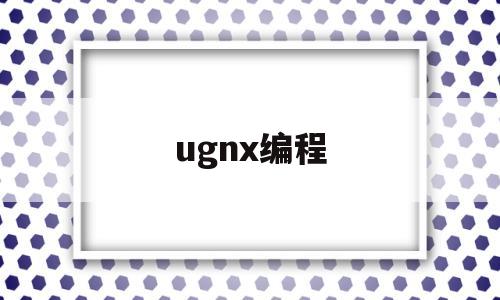 ugnx编程(ugnx编程支持哪些机床)