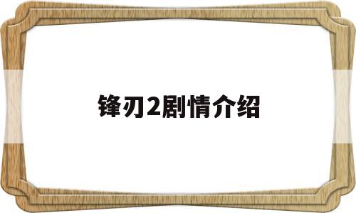 锋刃2剧情介绍(锋刃剧情介绍大结局免费观看)