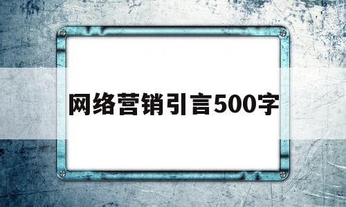 网络营销引言500字(网络营销引言500字内容)