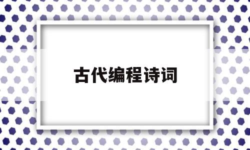 古代编程诗词(古代编程诗词的特点)