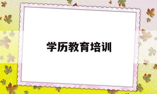 学历教育培训(学历教育培训费计入什么科目)