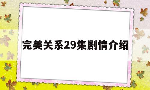 完美关系29集剧情介绍(完美关系电视剧分集剧情电视猫)