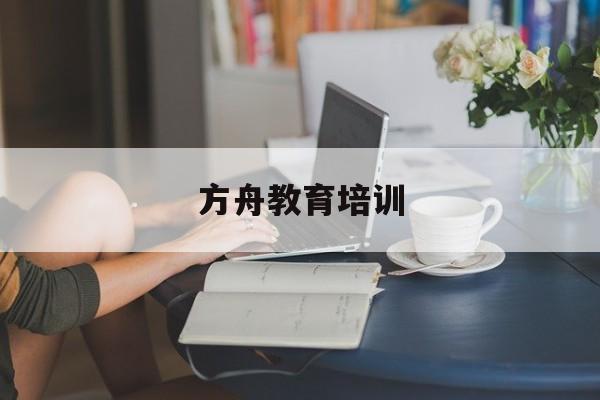 方舟教育培训(方舟教育培训学校电话)