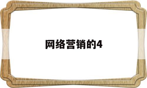 网络营销的4(网络营销的4P策略是指什么)