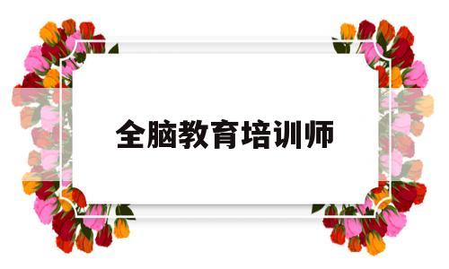 全脑教育培训师(全脑教育培训学校教师)