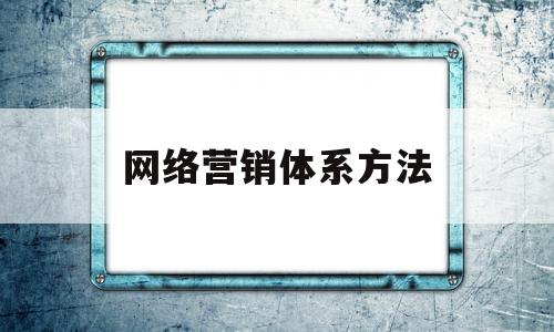 网络营销体系方法(网络营销体系五大类别)