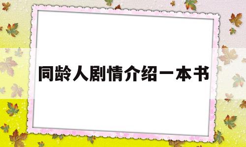 同龄人剧情介绍一本书(同龄人剧情分集介绍同龄人演员表)