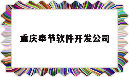 重庆奉节软件开发公司(重庆软件公司集中在哪里)