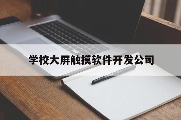 包含学校大屏触摸软件开发公司的词条