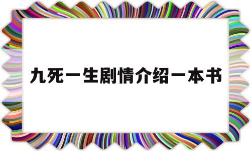 九死一生剧情介绍一本书(九死一生剧情介绍一本书多少钱)