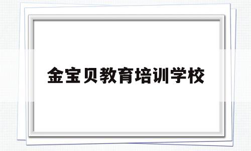 金宝贝教育培训学校(培训机构排名全国十大教育机构排名)