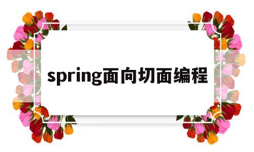 spring面向切面编程(spring面向切面编程的原理)