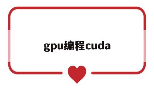 gpu编程cuda(gpu编程 大文件 数据传输)