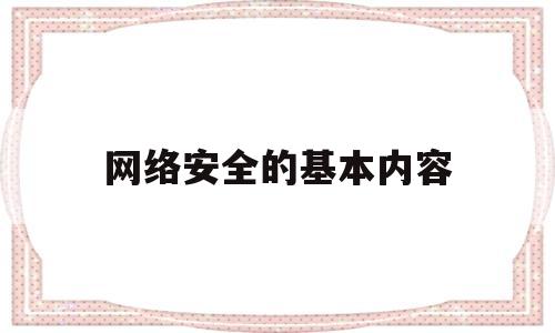 网络安全的基本内容(网络安全的基本内容是什么)