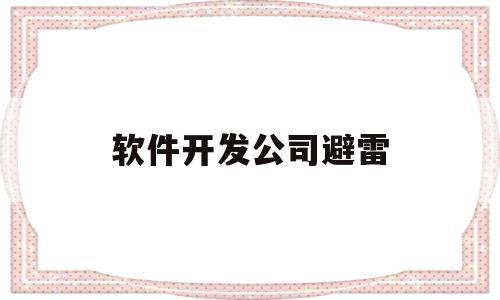 软件开发公司避雷(开发软件公司全部抓进去了)