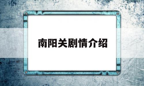 南阳关剧情介绍(南阳关讲的是什么)