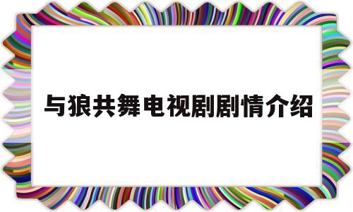 与狼共舞电视剧剧情介绍(与狼共舞电视剧剧情介绍大结局)