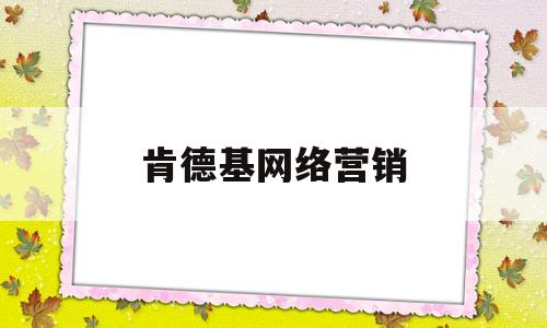 肯德基网络营销(肯德基网络营销策划书)