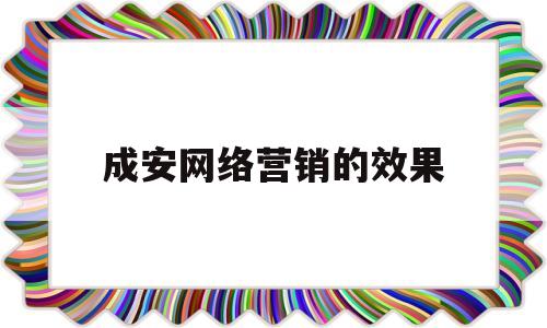 成安网络营销的效果(网络营销成功的案例有哪些?)