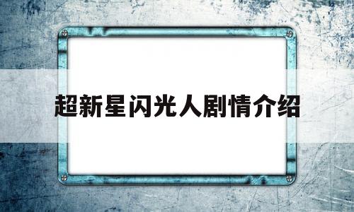 超新星闪光人剧情介绍(超新星闪光人剧情介绍分集)