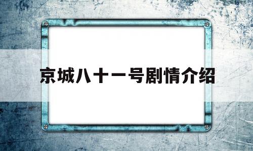 京城八十一号剧情介绍(京城八十一号剧情介绍分集)