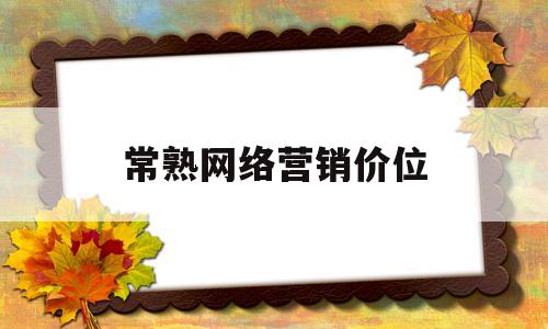 常熟网络营销价位(苏州网络营销基地软文标题)