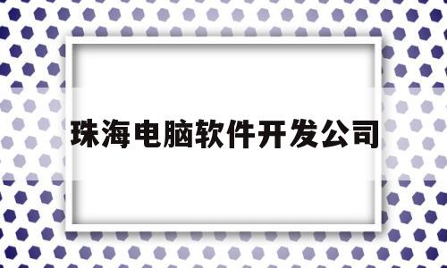 珠海电脑软件开发公司(珠海软件开发推荐小罗23)