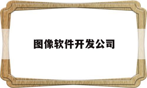 图像软件开发公司(图形图像开发工程师)