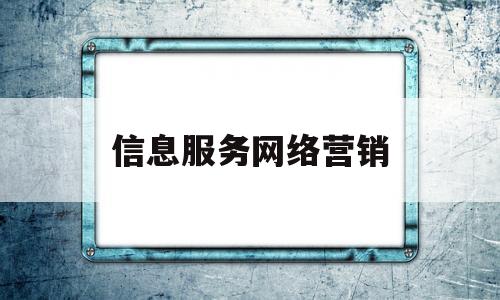 信息服务网络营销(网络营销信息的特征与作用)