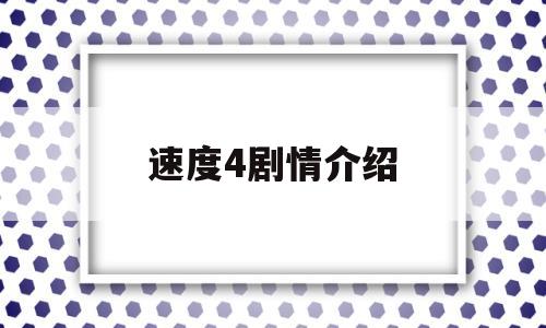 速度4剧情介绍(速度与4完整版免费)