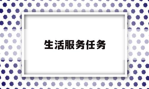 生活服务任务(生活服务干什么用的)