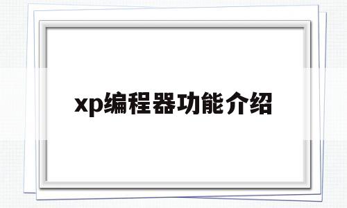 xp编程器功能介绍(xp编程器功能介绍大全)