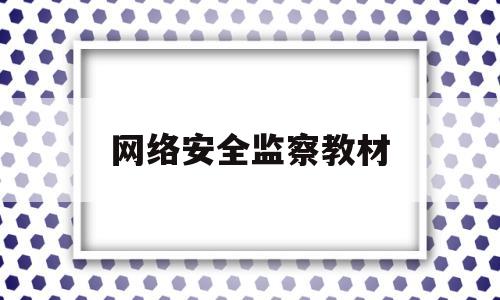 网络安全监察教材(网络安全监察教材pdf)