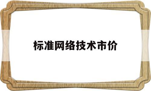 标准网络技术市价(网络技术标准与协议)