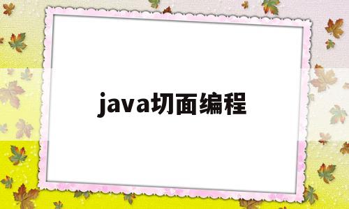 java切面编程(java aop切面)