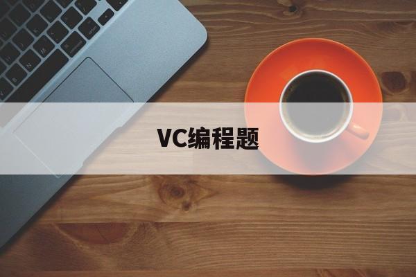 VC编程题(vc编程的基本流程)