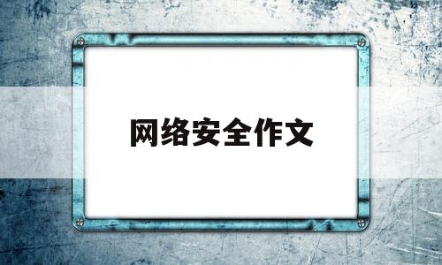 网络安全作文(网络安全作文英语)