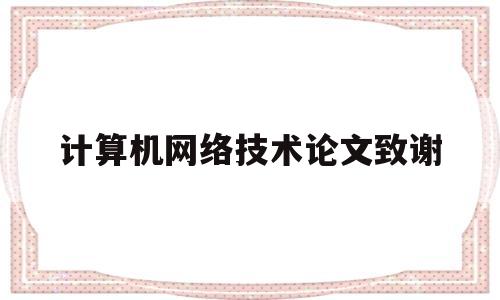 计算机网络技术论文致谢(计算机网络技术毕业论文范文模板)