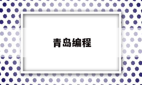 青岛编程(青岛编程招聘)