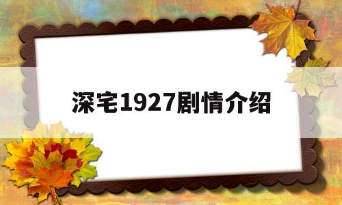 深宅1927剧情介绍(电视剧深宅1927剧情介绍)