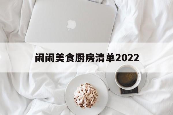 闹闹美食厨房清单2022的简单介绍